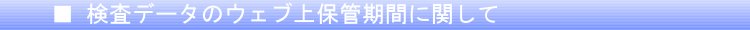 検査データのウェブ上保管期間に関して